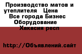 	Производство матов и утеплителя › Цена ­ 100 - Все города Бизнес » Оборудование   . Хакасия респ.